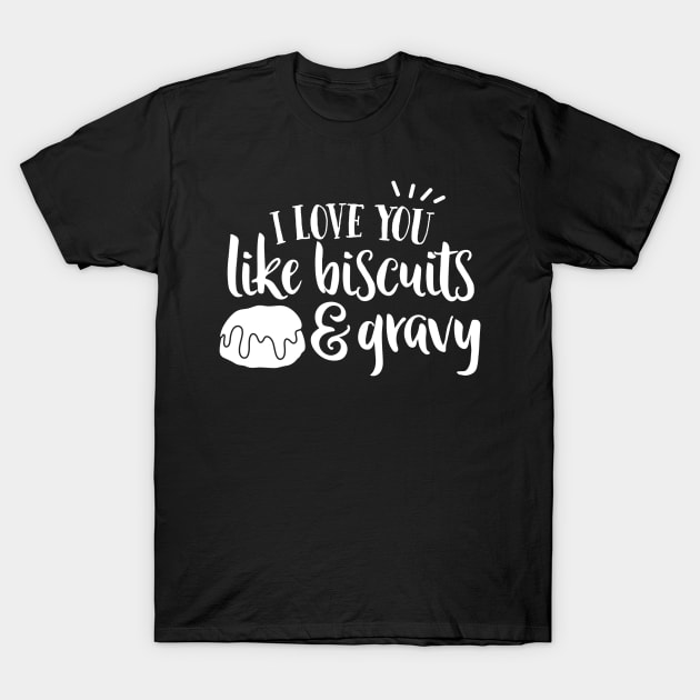 I Love YOu Like Biscuits and Gravy T-Shirt by DANPUBLIC